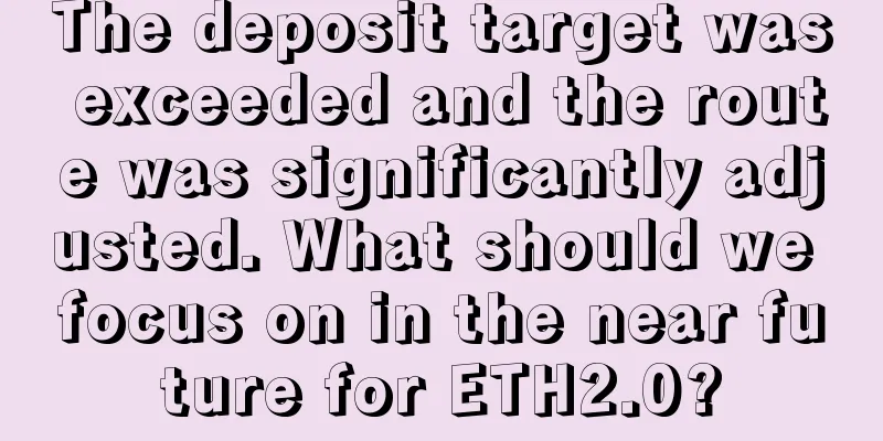 The deposit target was exceeded and the route was significantly adjusted. What should we focus on in the near future for ETH2.0?