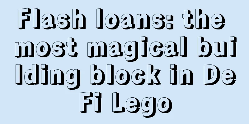 Flash loans: the most magical building block in DeFi Lego