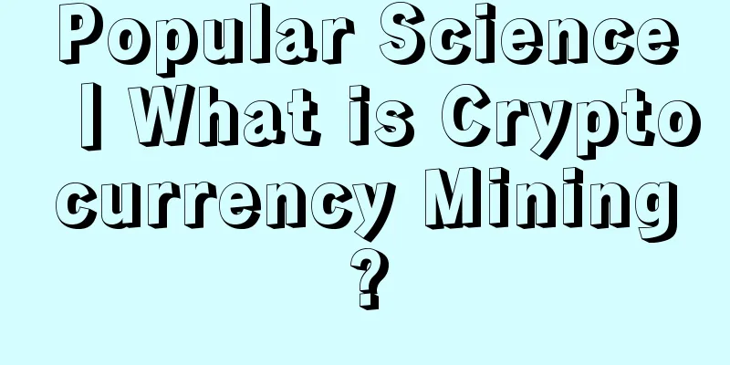 Popular Science丨What is Cryptocurrency Mining?