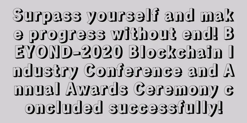 Surpass yourself and make progress without end! BEYOND-2020 Blockchain Industry Conference and Annual Awards Ceremony concluded successfully!