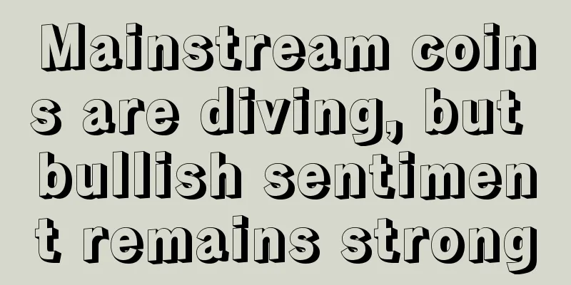 Mainstream coins are diving, but bullish sentiment remains strong