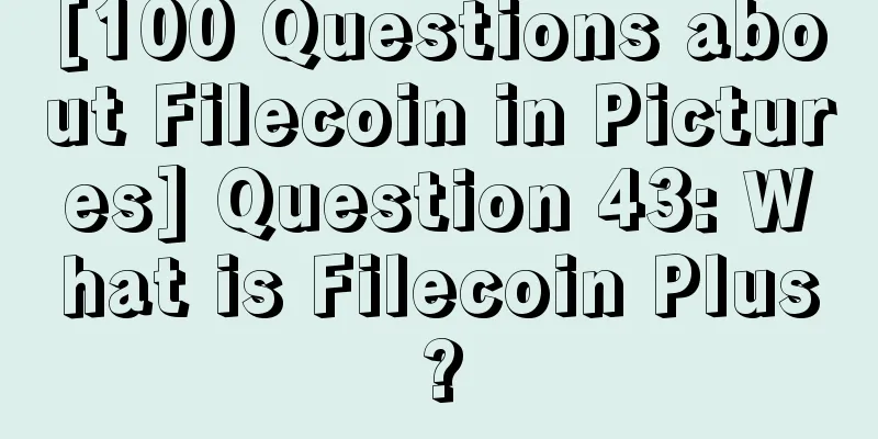 [100 Questions about Filecoin in Pictures] Question 43: What is Filecoin Plus?