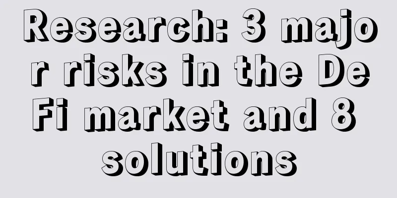Research: 3 major risks in the DeFi market and 8 solutions