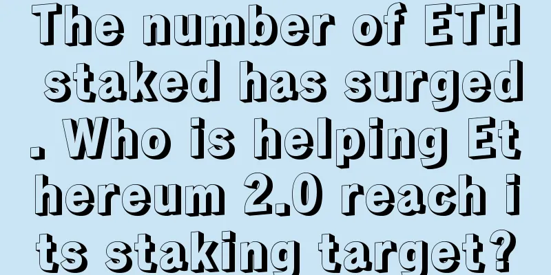 The number of ETH staked has surged. Who is helping Ethereum 2.0 reach its staking target?