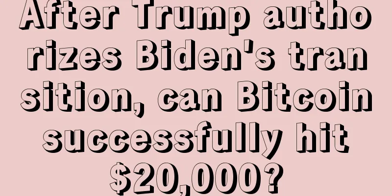 After Trump authorizes Biden's transition, can Bitcoin successfully hit $20,000?