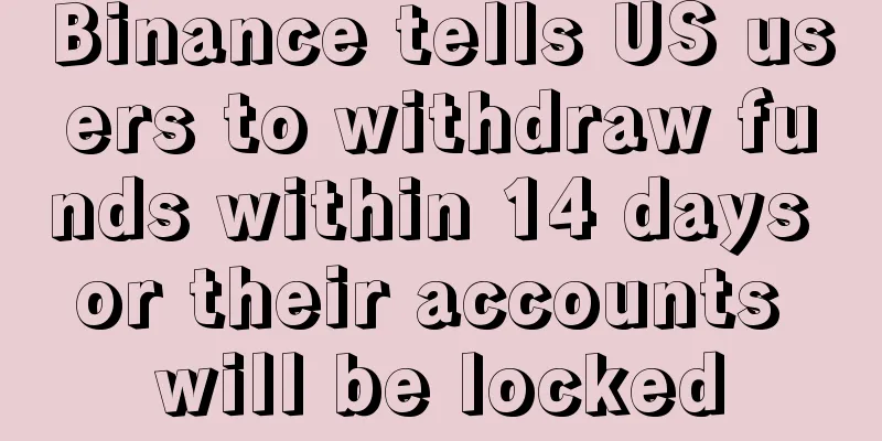Binance tells US users to withdraw funds within 14 days or their accounts will be locked