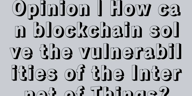 Opinion | How can blockchain solve the vulnerabilities of the Internet of Things?