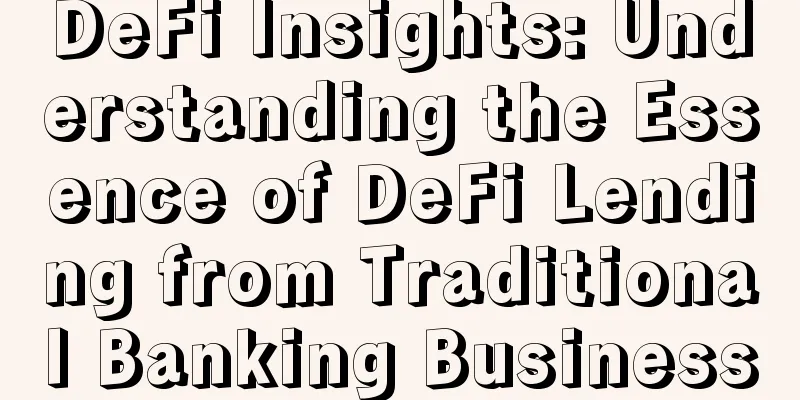 DeFi Insights: Understanding the Essence of DeFi Lending from Traditional Banking Business