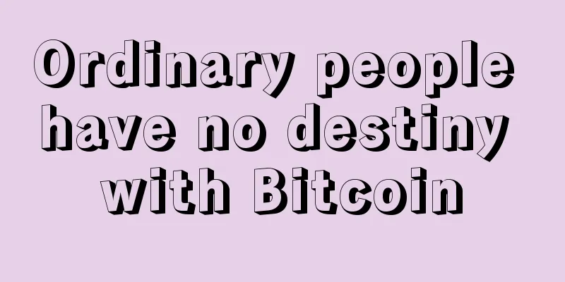 Ordinary people have no destiny with Bitcoin