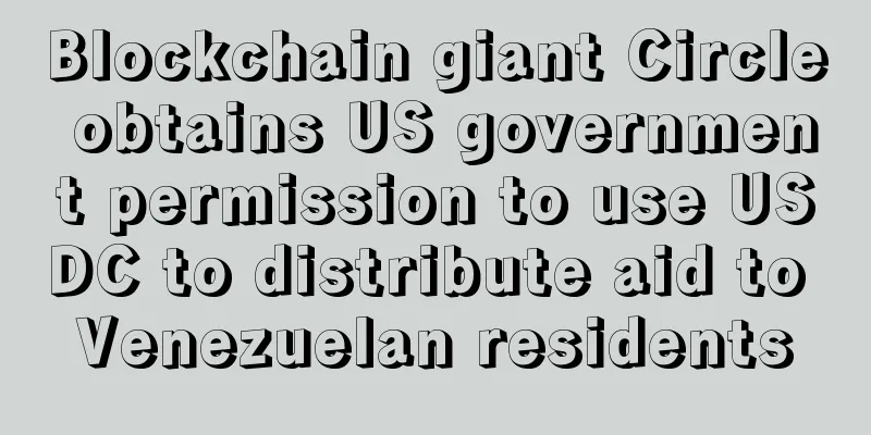 Blockchain giant Circle obtains US government permission to use USDC to distribute aid to Venezuelan residents