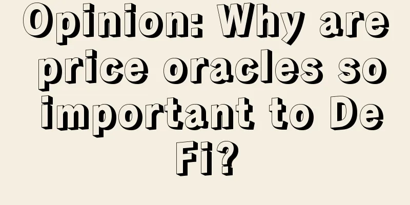 Opinion: Why are price oracles so important to DeFi?