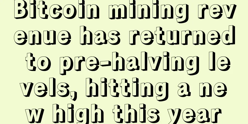 Bitcoin mining revenue has returned to pre-halving levels, hitting a new high this year