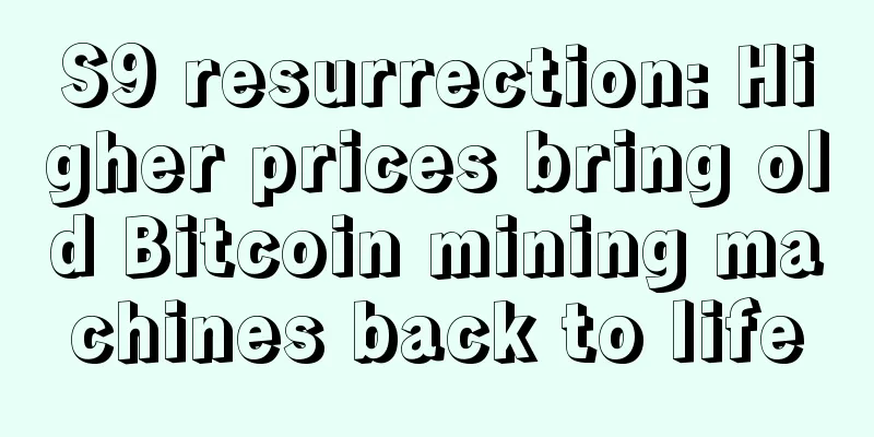 S9 resurrection: Higher prices bring old Bitcoin mining machines back to life