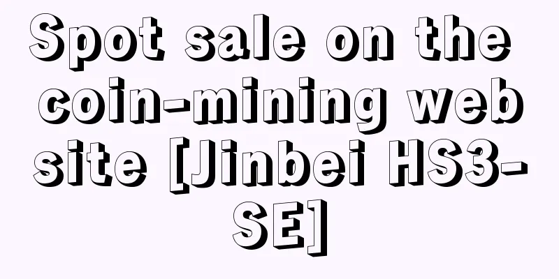 Spot sale on the coin-mining website [Jinbei HS3-SE]