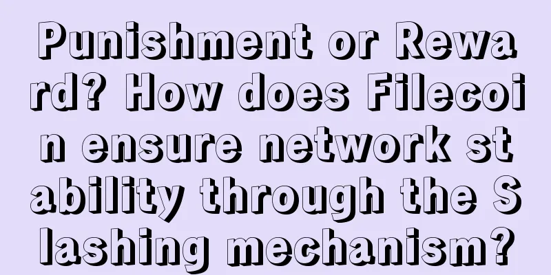 Punishment or Reward? How does Filecoin ensure network stability through the Slashing mechanism?