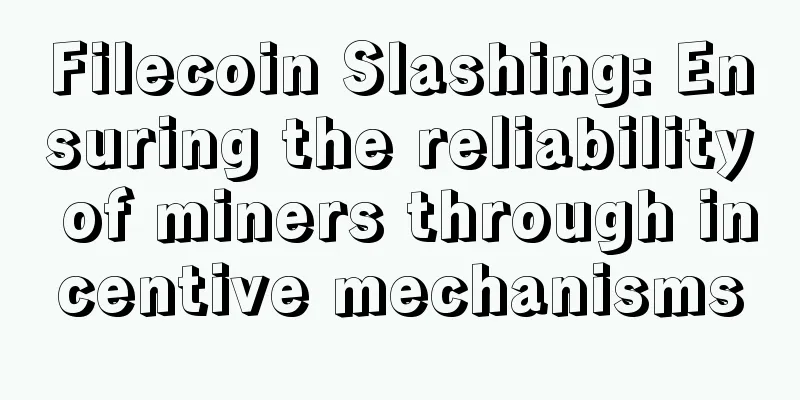 Filecoin Slashing: Ensuring the reliability of miners through incentive mechanisms