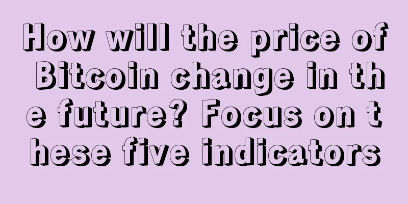 How will the price of Bitcoin change in the future? Focus on these five indicators