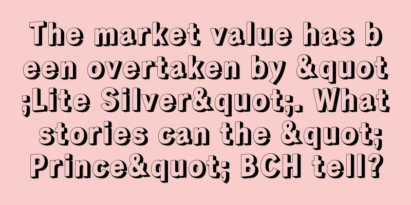 The market value has been overtaken by "Lite Silver". What stories can the "Prince" BCH tell?
