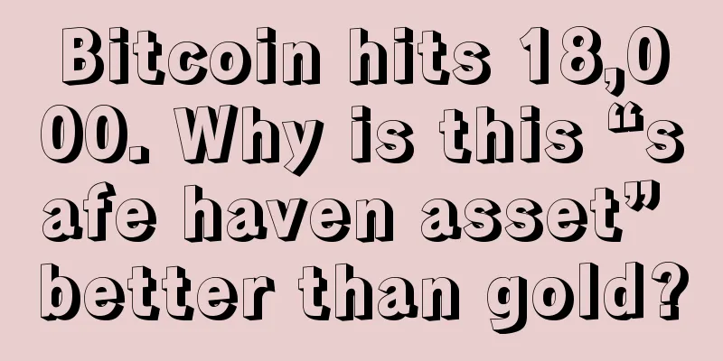 Bitcoin hits 18,000. Why is this “safe haven asset” better than gold?