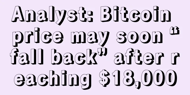 Analyst: Bitcoin price may soon “fall back” after reaching $18,000