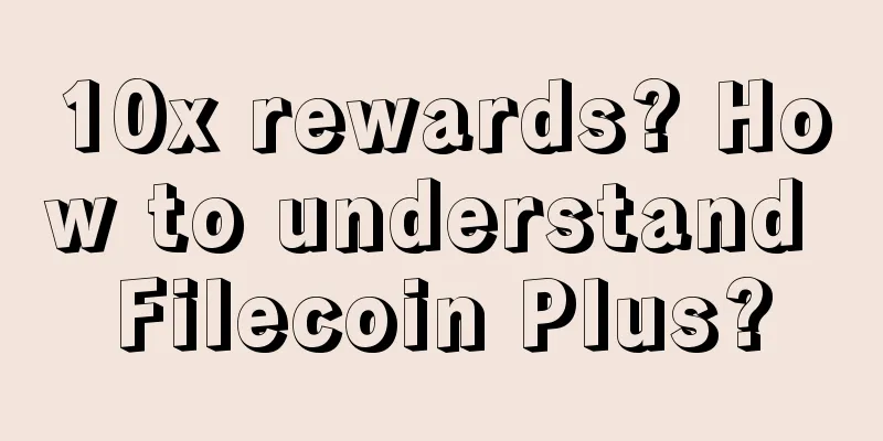 10x rewards? How to understand Filecoin Plus?