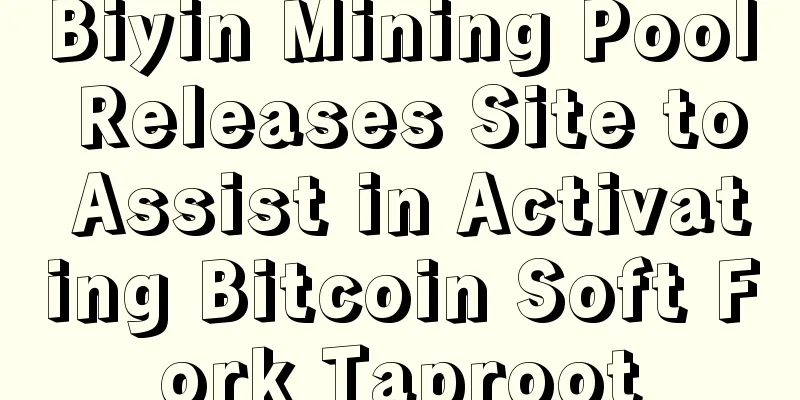 Biyin Mining Pool Releases Site to Assist in Activating Bitcoin Soft Fork Taproot
