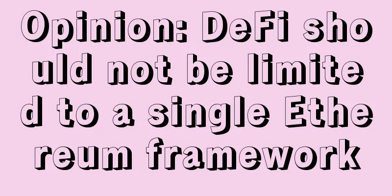 Opinion: DeFi should not be limited to a single Ethereum framework