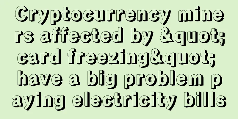 Cryptocurrency miners affected by "card freezing" have a big problem paying electricity bills