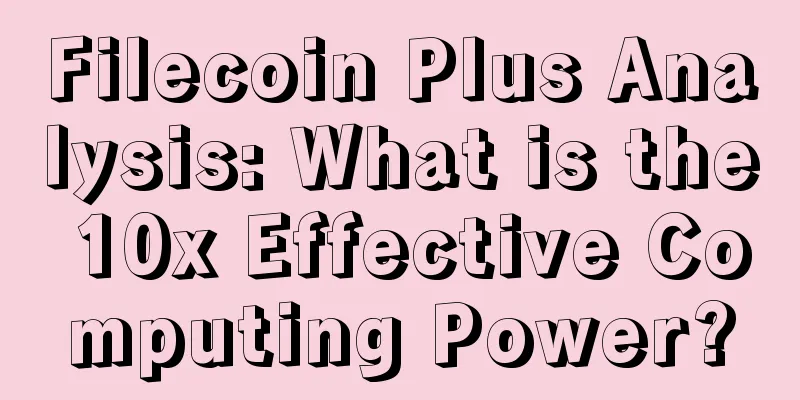 Filecoin Plus Analysis: What is the 10x Effective Computing Power?