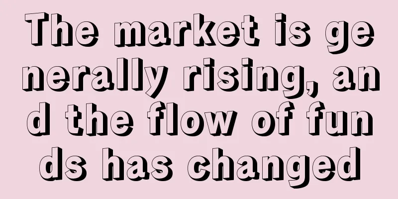 The market is generally rising, and the flow of funds has changed