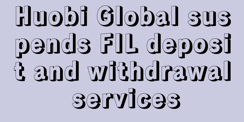 Huobi Global suspends FIL deposit and withdrawal services