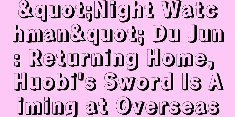"Night Watchman" Du Jun: Returning Home, Huobi's Sword Is Aiming at Overseas