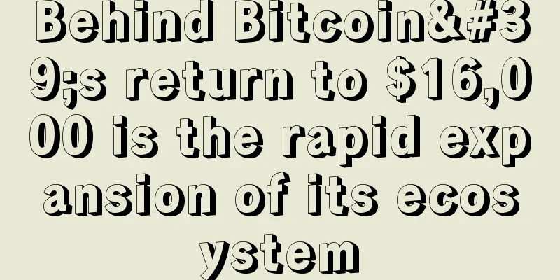 Behind Bitcoin's return to $16,000 is the rapid expansion of its ecosystem
