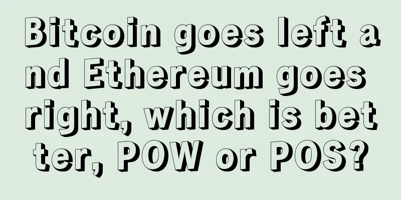 Bitcoin goes left and Ethereum goes right, which is better, POW or POS?