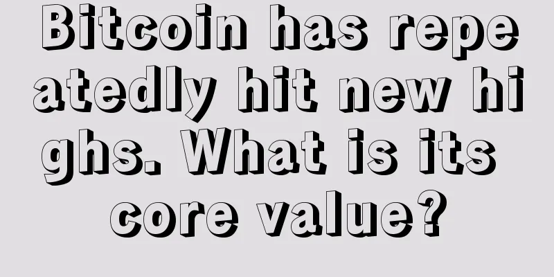 Bitcoin has repeatedly hit new highs. What is its core value?