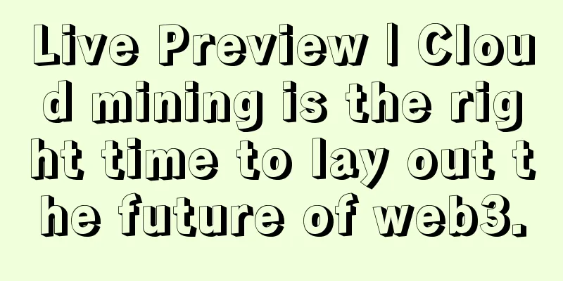 Live Preview | Cloud mining is the right time to lay out the future of web3.0
