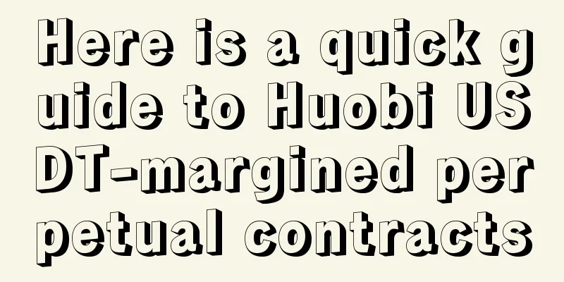 Here is a quick guide to Huobi USDT-margined perpetual contracts
