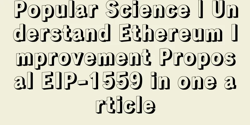 Popular Science | Understand Ethereum Improvement Proposal EIP-1559 in one article