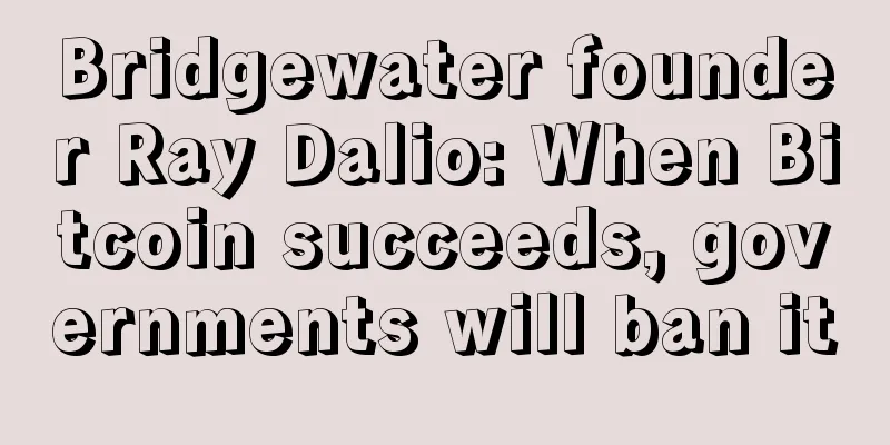 Bridgewater founder Ray Dalio: When Bitcoin succeeds, governments will ban it