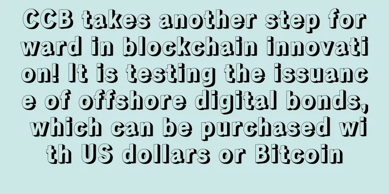 CCB takes another step forward in blockchain innovation! It is testing the issuance of offshore digital bonds, which can be purchased with US dollars or Bitcoin