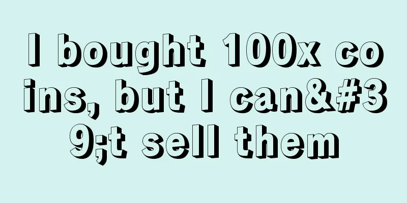 I bought 100x coins, but I can't sell them