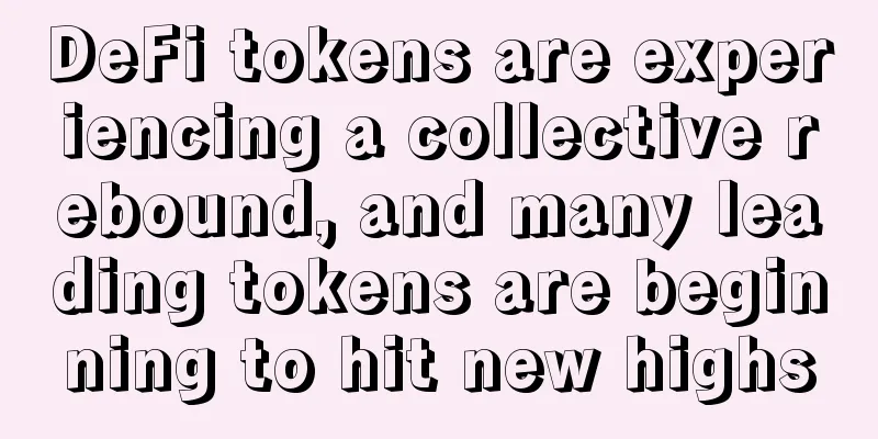 DeFi tokens are experiencing a collective rebound, and many leading tokens are beginning to hit new highs