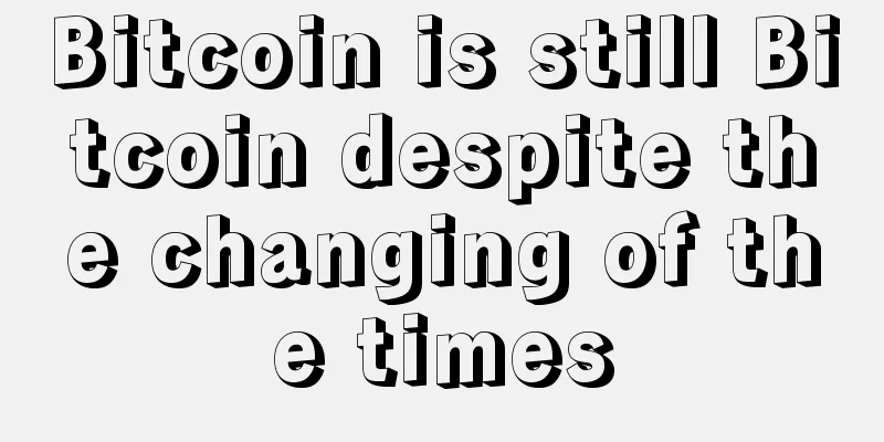 Bitcoin is still Bitcoin despite the changing of the times