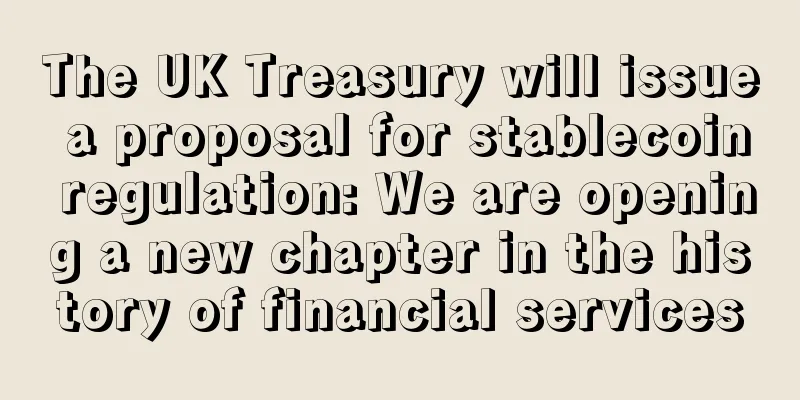 The UK Treasury will issue a proposal for stablecoin regulation: We are opening a new chapter in the history of financial services