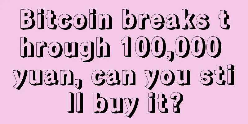 Bitcoin breaks through 100,000 yuan, can you still buy it?