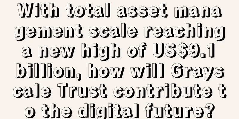 With total asset management scale reaching a new high of US$9.1 billion, how will Grayscale Trust contribute to the digital future?