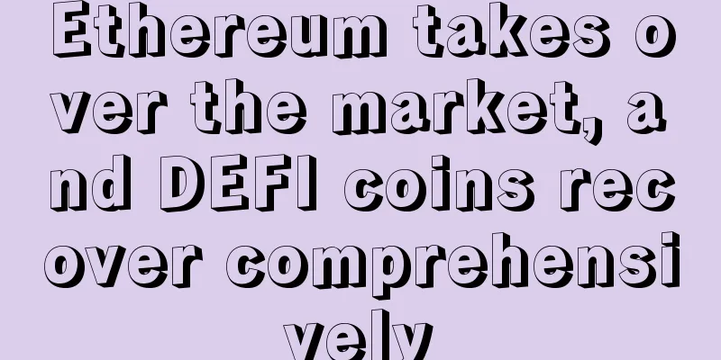Ethereum takes over the market, and DEFI coins recover comprehensively