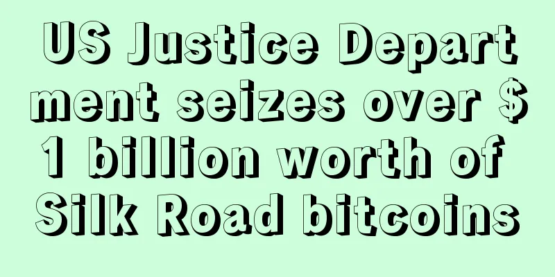 US Justice Department seizes over $1 billion worth of Silk Road bitcoins