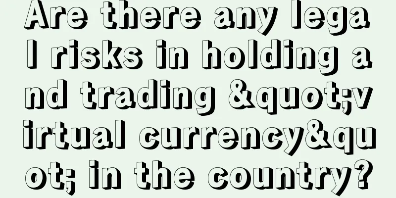 Are there any legal risks in holding and trading "virtual currency" in the country?