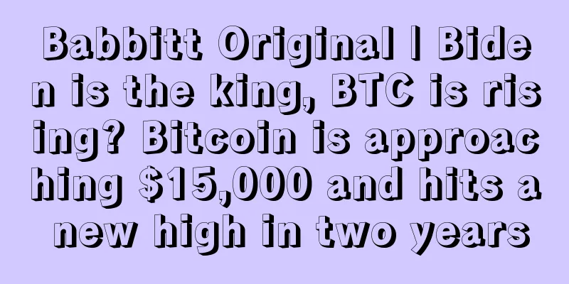 Babbitt Original | Biden is the king, BTC is rising? Bitcoin is approaching $15,000 and hits a new high in two years